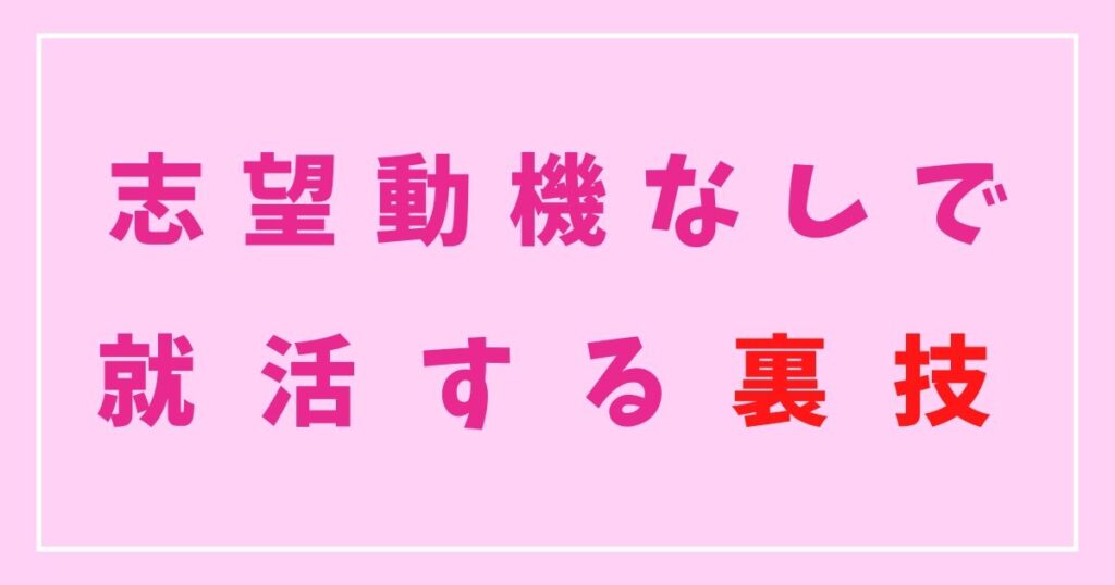 志望動機なんてねーよ-4-裏技